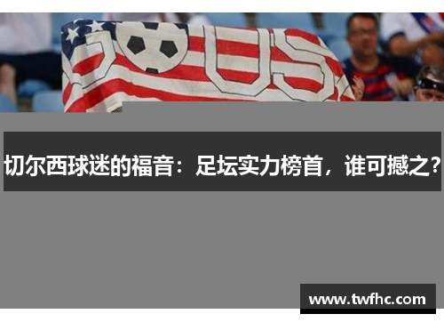 切尔西球迷的福音：足坛实力榜首，谁可撼之？
